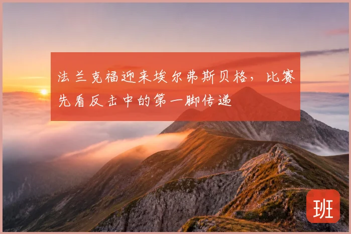 法兰克福迎来埃尔弗斯贝格,比赛先看反击中的第一脚传递
