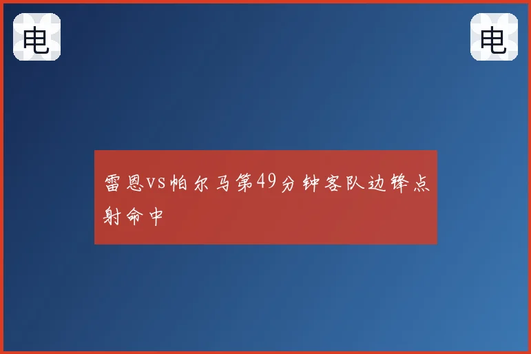 雷恩vs帕尔马第49分钟客队边锋点射命中